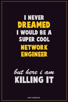 Paperback I Never Dreamed I would Be A Super Cool Network Engineer But Here I Am Killing It: Career Motivational Quotes 6x9 120 Pages Blank Lined Notebook Journ Book