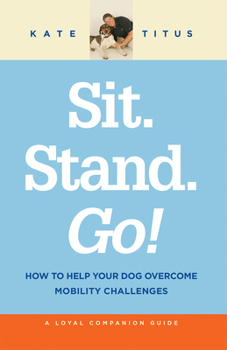 Paperback Sit. Stand. Go!: How to Help Your Dog Overcome Mobility Challenges Book