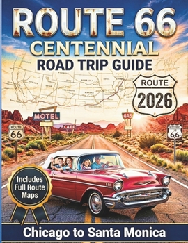 Route 66 Centennial Road Trip Guide 2026: America's Mother Road Revolutionary Adventure with Must-See Attractions, Maps, Diners and Itineraries from Chicago to Santa Monica