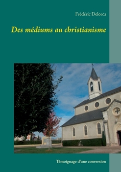 Paperback Des m?diums au christianisme: T?moignage d'une conversion [French] Book