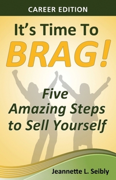 It's Time to Brag! Career Edition: Five Amazing Steps to Sell Yourself
