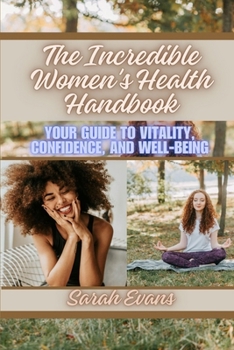 Paperback The Incredible Women's Health Handbook: Your Guide to Vitality, Confidence, and Well-Being Book