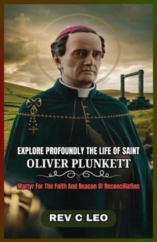 Paperback Explore Profoundly the Life of Saint Oliver Plunkett: Martyr For The Faith And Beacon Of Reconciliation Book