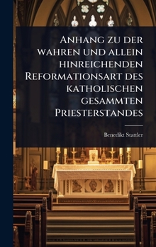 Anhang zu der wahren und allein hinreichenden Reformationsart des katholischen gesammten Priesterstandes (German Edition)