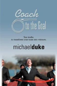 Paperback Coach to the Goal: 10 Truths to Transform Your Team Into Winners Book
