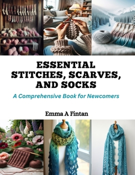 Paperback Essential Stitches, Scarves, and Socks: A Comprehensive Book for Newcomers Book