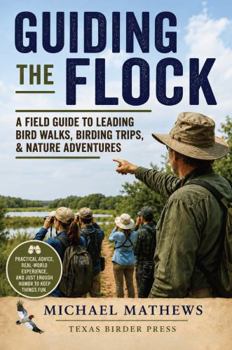 Hardcover Guiding the Flock: A Field Guide to Leading Bird Walks, Birding Trips, & Nature Adventures Book