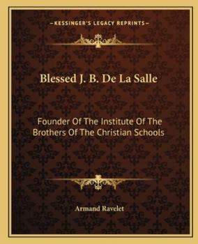 Blessed J. B. De La Salle: Founder Of The Institute Of The Brothers Of The Christian Schools