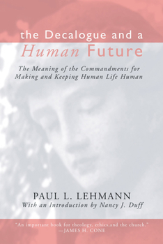 The Decalogue and a Human Future: The Meaning of the Commandments for Making and Keeping Human Life Human
