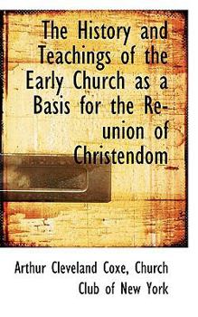 The History and Teachings of the Early Church As a Basis for the Re-Union of Christendom