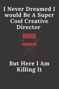 I Never Dreamed I Would Be a Super Cool Creative Director but Here I Am Killing It : Funny Journal for Art Director, Art Director Graduation, Art Director School, Art Director, Office Gift, Funny Art