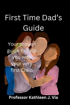 Paperback First Time Dad's Guide: Your proven guide to help you with your very first Child Book