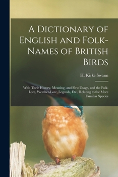 Paperback A Dictionary of English and Folk-names of British Birds; With Their History, Meaning, and First Usage, and the Folk-lore, Weather-lore, Legends, Etc., Book