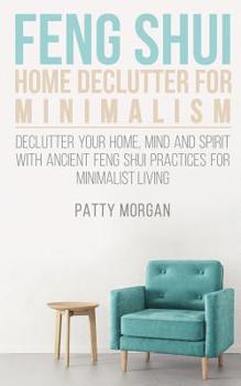 Paperback Feng Shui Home Declutter For Minimalism: Declutter Your Home, Mind And Spirit With Ancient Feng Shui Practices For Minimalist Living Book
