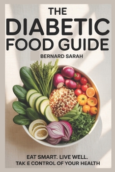 The Diabetic Food Guide: Eat Smart. Live Well. Take Control of Your Health.