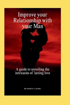 Paperback Improve Your Relationship with Your Man: A Guide to Unveiling the Intricacies of Lasting Love Book