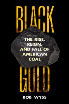 Hardcover Black Gold: The Rise, Reign, and Fall of American Coal Book
