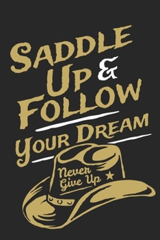 Paperback Saddle Up & Follow Your Dream - Never Give Up *: Journal Book 110 Lined Pages Inspirational Quote Notebook To Write in: Lined notebook Book
