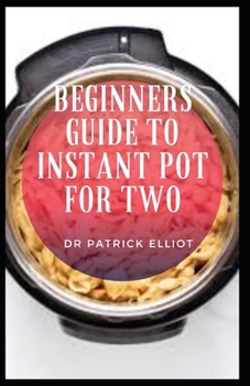 Paperback Beginners Guide to Instant Pot For Two: Instant Pot is being used by some as a generic name for pressure cookers of any brand. Book