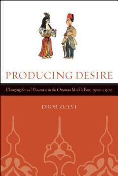 Paperback Producing Desire: Changing Sexual Discourse in the Ottoman Middle East, 1500-1900 Volume 52 Book
