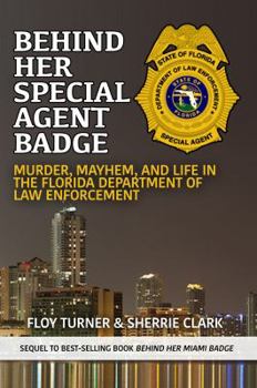 Behind Her Special Agent Badge: Murder, Mayhem, and Life in the Florida Department of Law Enforcement