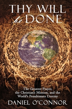 Paperback Thy Will Be Done: The Greatest Prayer, the Christian's Mission, and the World's Penultimate Destiny Book