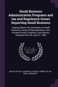 Paperback Small Business Administration Programs and tax and Regulatory Issues Impacting Small Business: Hearing Before the Committee on Small Business, House o Book