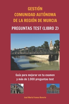 Gestión Comunidad Autónoma de la Región de Murcia Preguntas test (libro 2): Guía para mejorar en tu examen y más de 1.000 preguntas test