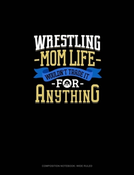 Paperback Wrestling Mom Life Wouldn't Trade It For Anything: Composition Notebook: Wide Ruled Book