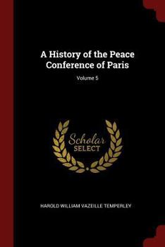 A History of the Peace Conference of Paris; Volume 5
