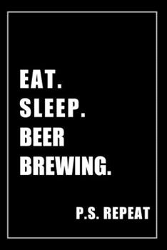 Journal For Beer Brewing Lovers: Eat, Sleep, Beer Brewing, Repeat - Blank Lined Notebook For Fans