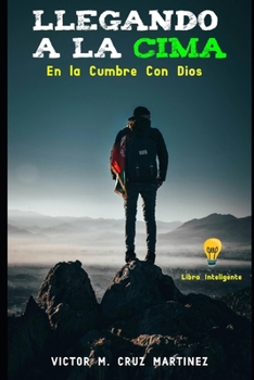 LLEGANDO A LA CIMA: EN LA CUMBRE CON DIOS (Spanish Edition)