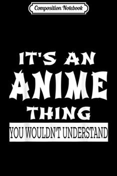 Composition Notebook: Japanese It's an Anime Thing You Wouldn't Understand Journal/Notebook Blank Lined Ruled 6x9 100 Pages