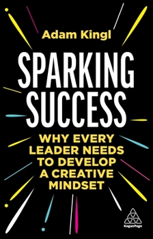 Paperback Sparking Success: Why Every Leader Needs to Develop a Creative Mindset Book