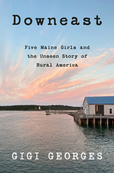 Paperback Downeast: Five Maine Girls and the Unseen Story of Rural America Book