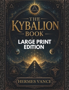 THE KYBALION BOOK (LARGE PRINT EDITION): Manifestation Techniques, Mind Power Secrets, Spiritual Transformation, and Hermetic Principles Explained