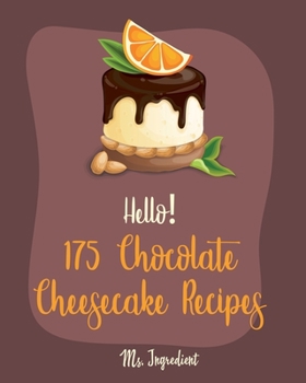 Paperback Hello! 175 Chocolate Cheesecake Recipes: Best Chocolate Cheesecake Cookbook Ever For Beginners [Book 1] Book