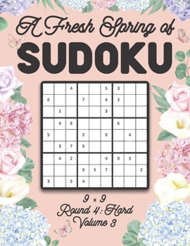 Paperback A Fresh Spring of Sudoku 9 x 9 Round 4: Hard Volume 3: Sudoku for Relaxation Spring Time Puzzle Game Book Japanese Logic Nine Numbers Math Cross Sums Book