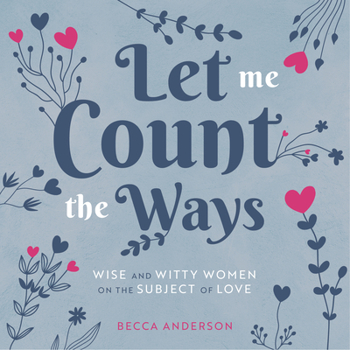 Hardcover Let Me Count the Ways: Wise and Witty Women on the Subject of Love (Quotations, Affirmations) Book