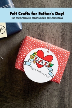 Paperback Felt Crafts for Father's Day!: Fun and Creative Father's Day Felt Craft Ideas Book
