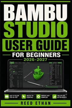 Paperback Bambu Studio User Guide for Beginners 2026-2027: Master Slicer Settings, Print Profiles, and Troubleshooting Flawless 3D Prints Book
