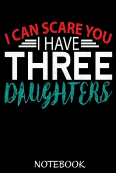 I Can Scare You I Have Three Daughters: Funny Dad, Mom and Daughters Notebook Wide Ruled 6x9 100 noBleed