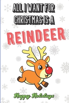 All I Want For Christmas Is A Reindeer: Wonderful Xmas Holiday Inspired Notebook Cover to Show Off What We Love and What You Really Want. Fun Notebook with Lined Pages.