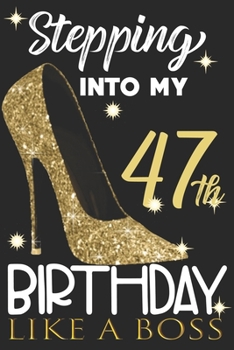 Stepping into my 47th Birthday Like A Boss: Chapter 47 Journal Notebook 6*9" - Awesome Funny 47th Birthday Gift For 47 Years Old Women Wife sister ... Finish - Heel and Kiss Diary novelty Gifts