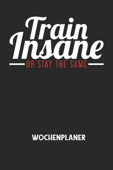 TRAIN INSANE OR STAY THE SAME - Wochenplaner: Klassischer Planer für deine täglichen To Do's (Ohne Datum, um auch mitten im Jahr anzufangen) - plane u