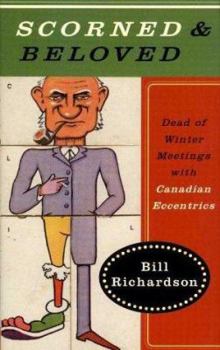 Hardcover Scorned & Beloved: Dead of Winter Meetings with Canadian Eccentrics Book