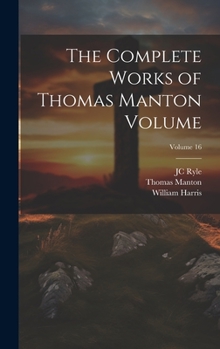 Hardcover The Complete Works of Thomas Manton Volume; Volume 16 Book