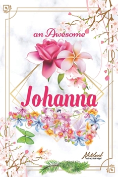 An Awesome Johanna Journal: Awesome (Diary, Notebook) Personalized Custom Name - Flowers (6 x 9 - Blank Lined 120 Pages A Wonderful Journal for an Awesome Life Personalized First Name Personal Writing