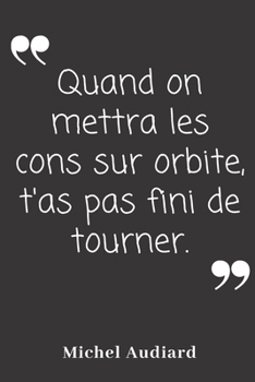 Paperback Quand on mettra les cons sur orbite, t'a pas fini de tourner: Carnet de notes - 124 pages lign?es - format 15,24 x 22,89 cm - Message Sarcastique [French] Book