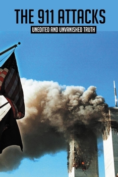 Paperback The 911 Attacks: Unedited And Unvanished Truth: Facts Of The 911 Attacks Book